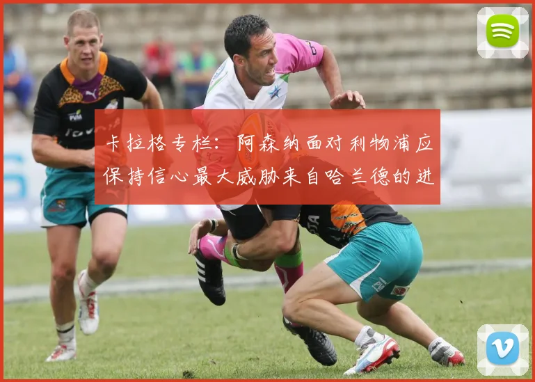 卡拉格专栏：阿森纳面对利物浦应保持信心最大威胁来自哈兰德的进攻能力