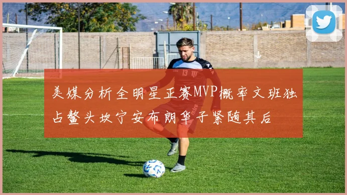 美媒分析全明星正赛MVP概率文班独占鳌头坎宁安布朗华子紧随其后