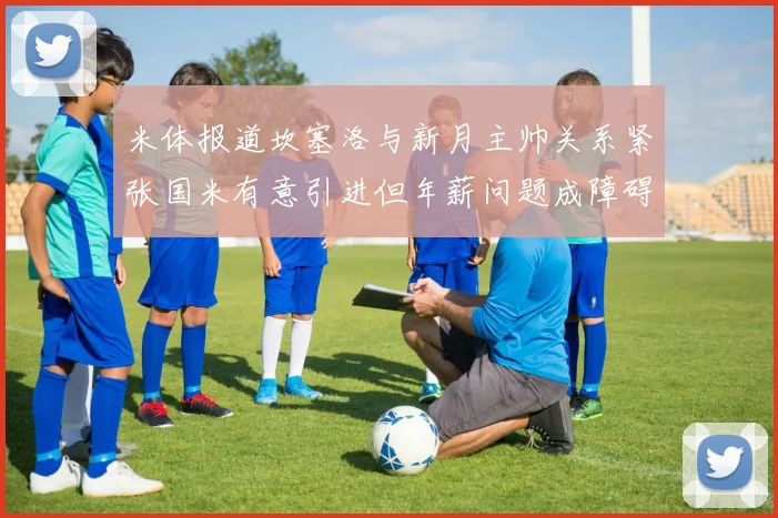 米体报道坎塞洛与新月主帅关系紧张国米有意引进但年薪问题成障碍